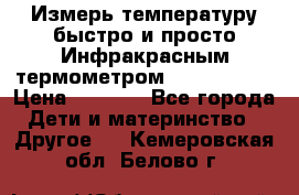 Измерь температуру быстро и просто Инфракрасным термометром Non-contact › Цена ­ 2 490 - Все города Дети и материнство » Другое   . Кемеровская обл.,Белово г.